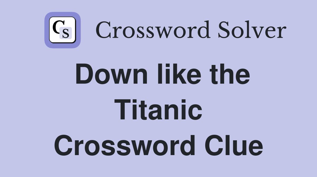 Down like the Titanic Crossword Clue Answers Crossword Solver